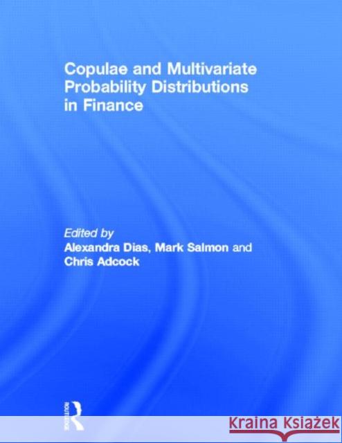 Copulae and Multivariate Probability Distributions in Finance Alexandra Dias Mark Salmon Chris Adcock 9780415814850