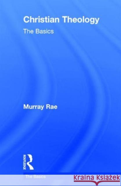 Christian Theology: The Basics Murray Rae   9780415814959 Routledge