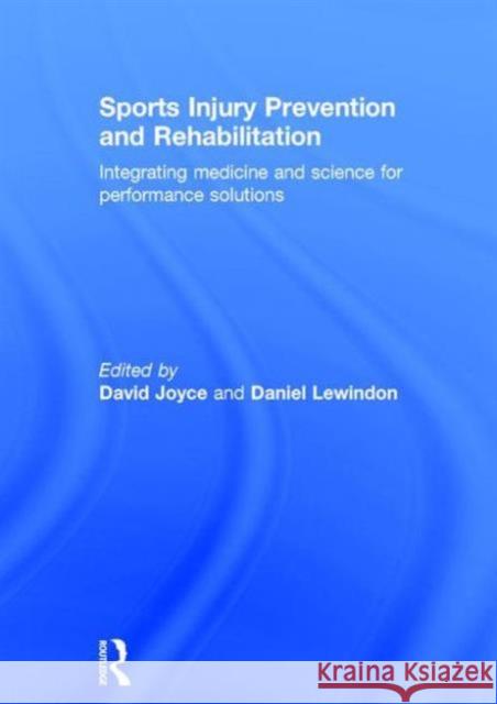 Sports Injury Prevention and Rehabilitation: Integrating Medicine and Science for Performance Solutions David Joyce Daniel Lewindon 9780415815055