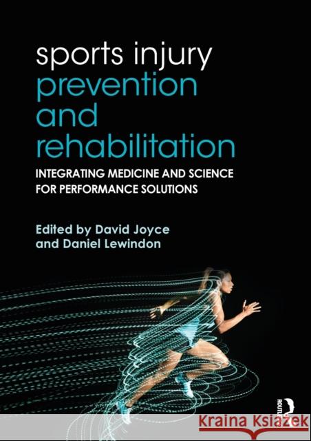 Sports Injury Prevention and Rehabilitation: Integrating Medicine and Science for Performance Solutions David Joyce Daniel Lewindon 9780415815062