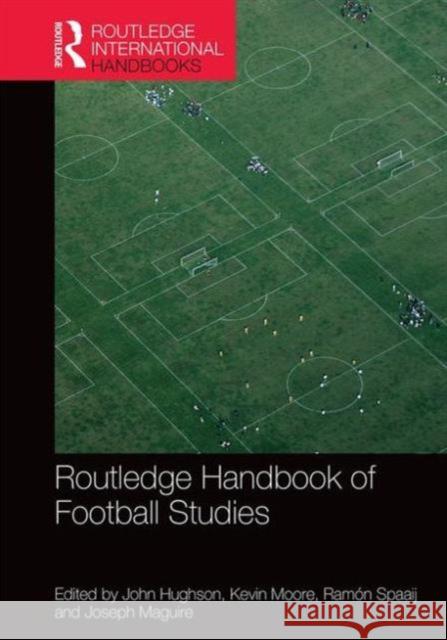 Routledge Handbook of Football Studies John Hughson Joseph Maguire Kevin Moore 9780415815109