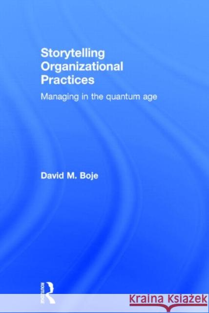 Storytelling Organizational Practices: Managing in the quantum age Boje, David M. 9780415815468