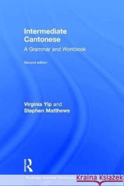 Intermediate Cantonese: A Grammar and Workbook Virginia Yip Stephen Matthews 9780415815604