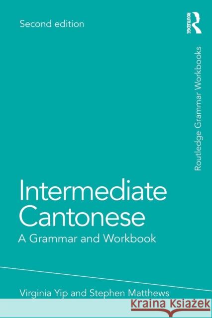 Intermediate Cantonese: A Grammar and Workbook Yip, Virginia 9780415815611