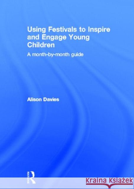 Using Festivals to Inspire and Engage Young Children: A Month-By-Month Guide Davies, Alison 9780415815826 David Fulton Publishers