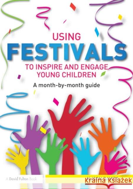 Using Festivals to Inspire and Engage Young Children: A Month-By-Month Guide Davies, Alison 9780415815833 0