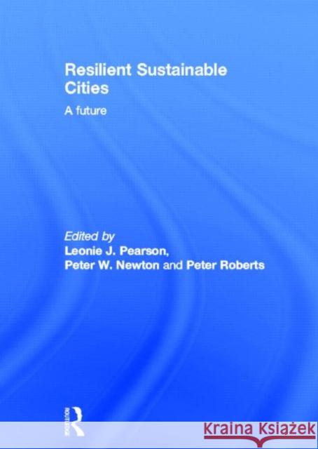 Resilient Sustainable Cities: A Future Pearson, Leonie 9780415816205 Routledge