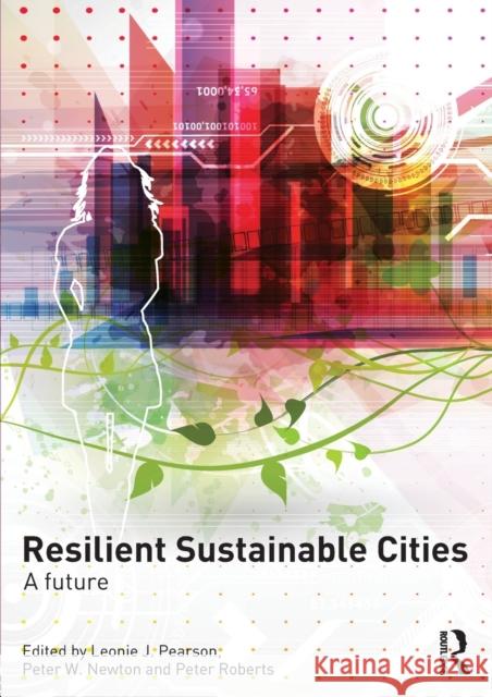 Resilient Sustainable Cities: A Future Pearson, Leonie 9780415816212 Routledge