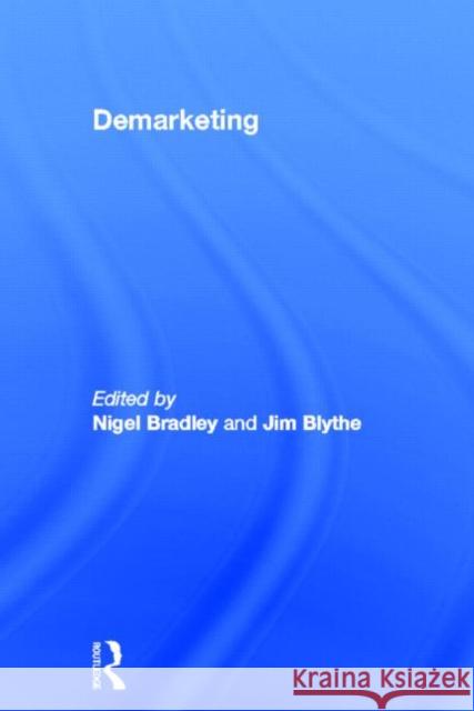 Demarketing Nigel Bradley Jim Blythe 9780415816472 Routledge