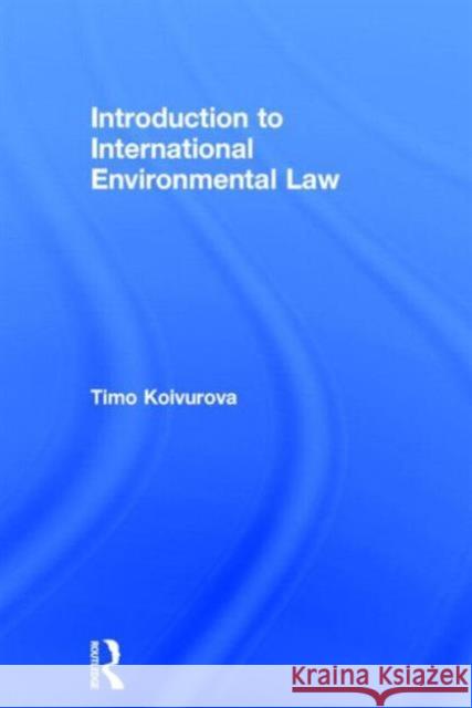 Introduction to International Environmental Law Timo Koivurova 9780415816533