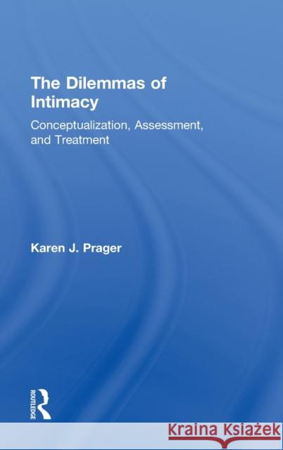 The Dilemmas of Intimacy: Conceptualization, Assessment, and Treatment Prager, Karen J. 9780415816854 Routledge