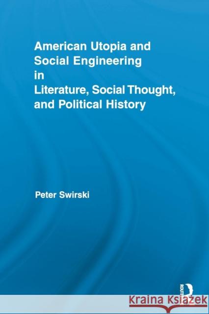 American Utopia and Social Engineering in Literature, Social Thought, and Political History Peter Swirski 9780415816878 Routledge