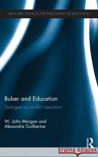 Buber and Education: Dialogue as Conflict Resolution Morgan, W. John 9780415816922 Routledge