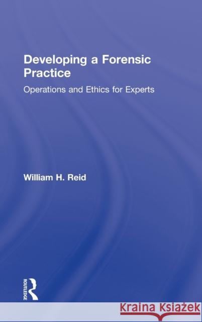 Developing a Forensic Practice: Operations and Ethics for Experts Reid, William H. 9780415817059 Routledge