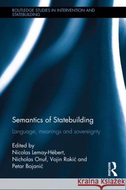 Semantics of Statebuilding: Language, Meanings and Sovereignty Lemay-Hébert, Nicolas 9780415817295 Routledge