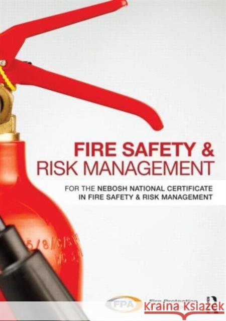 Fire Safety and Risk Management: For the NEBOSH National Certificate in Fire Safety and Risk Management Fire Protection Association 9780415817318 Routledge