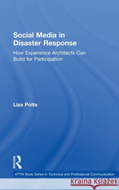 Social Media in Disaster Response: How Experience Architects Can Build for Participation Potts, Liza 9780415817424 Routledge