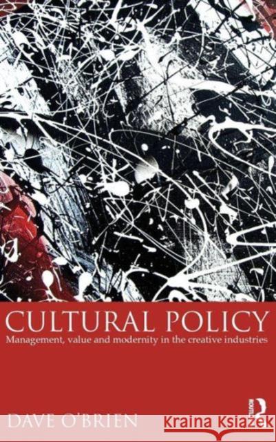 Cultural Policy: Management, Value & Modernity in the Creative Industries O'Brien, Dave 9780415817592 Routledge
