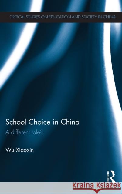 School Choice in China: A different tale? Xiaoxin, Wu 9780415817691 Routledge