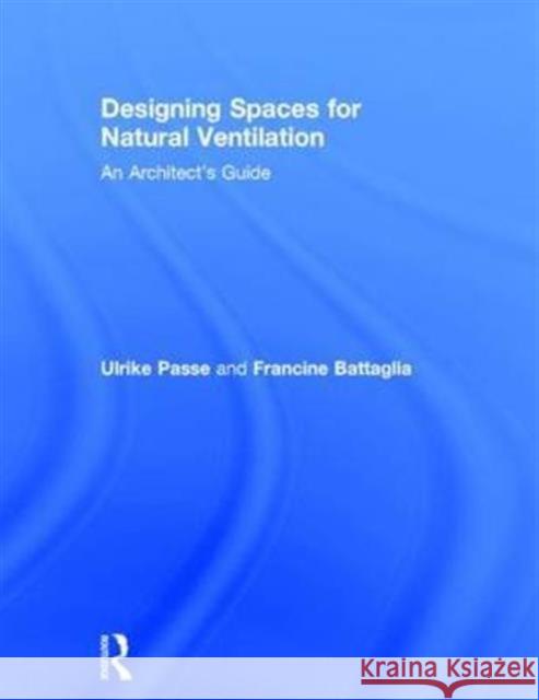 Designing Spaces for Natural Ventilation: An Architect's Guide Passe, Ulrike 9780415817752 Routledge