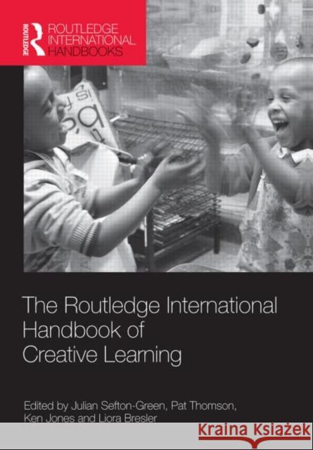 The Routledge International Handbook of Creative Learning Julian Sefton-Green Pat Thomson Ken Jones 9780415817974