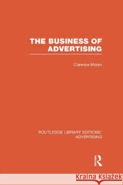 The Business of Advertising (Rle Advertising) Moran, Clarence 9780415818001