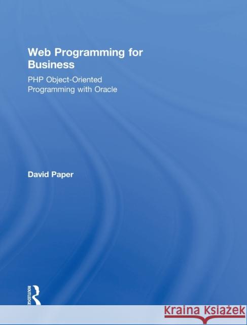 Web Programming for Business: PHP Object-Oriented Programming with Oracle David Paper 9780415818049