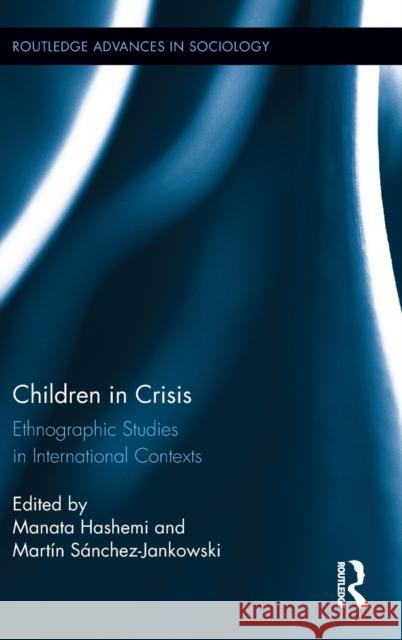 Children in Crisis: Ethnographic Studies in International Contexts Hashemi, Manata 9780415818063 Routledge