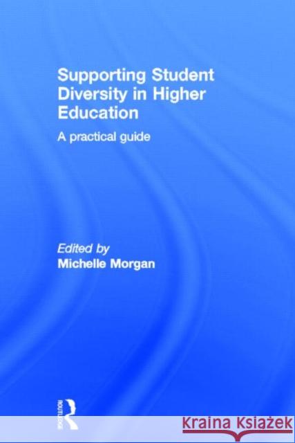 Supporting Student Diversity in Higher Education: A Practical Guide Morgan, Michelle 9780415818223