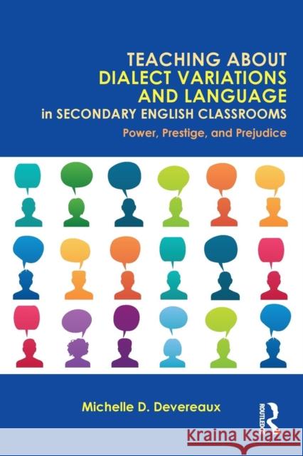 Teaching About Dialect Variations and Language in Secondary English Classrooms: Power, Prestige, and Prejudice Devereaux, Michelle D. 9780415818469