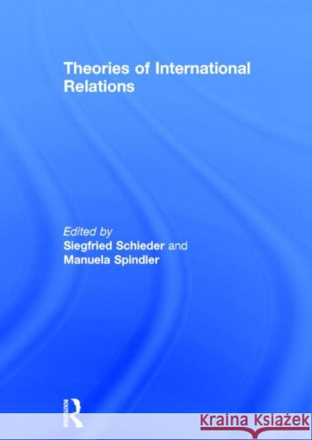 Theories of International Relations Siegfried Schieder Manuela Spindler 9780415818544 Routledge