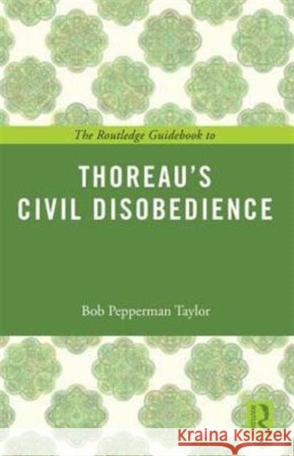 The Routledge Guidebook to Thoreau's Civil Disobedience Robert Pepperman Taylor 9780415818599