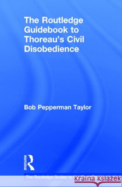 The Routledge Guidebook to Thoreau's Civil Disobedience Robert Pepperman Taylor Bob Pepperman Taylor 9780415818605