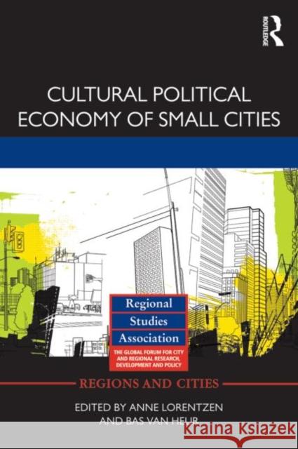 Cultural Political Economy of Small Cities Anne Lorentzen Bas Va 9780415818636 Routledge