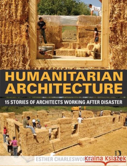 Humanitarian Architecture: 15 Stories of Architects Working After Disaster Charlesworth, Esther 9780415818667