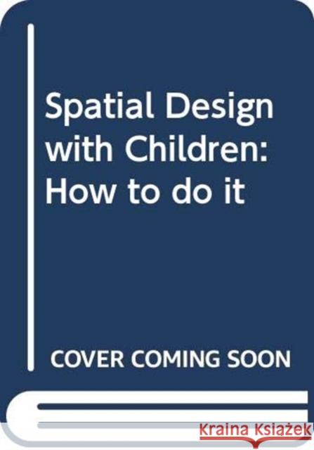 Spatial Design with Children: How to do it Masa Sorn 9780415818698