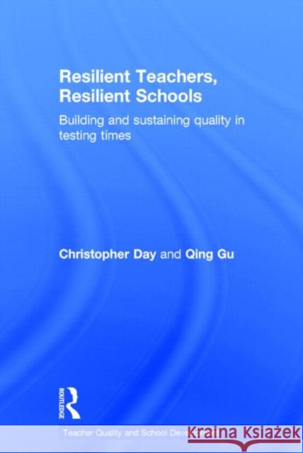 Resilient Teachers, Resilient Schools: Building and Sustaining Quality in Testing Times Day, Christopher 9780415818933 Routledge