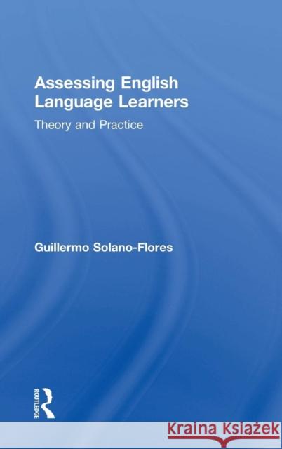 Assessing English Language Learners: Theory and Practice Flores, Guillermo Solano Guillermo Solan 9780415819282 Routledge