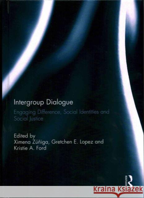 Intergroup Dialogue: Engaging Difference, Social Identities and Social Justice Zuniga, Ximena 9780415819701 Routledge