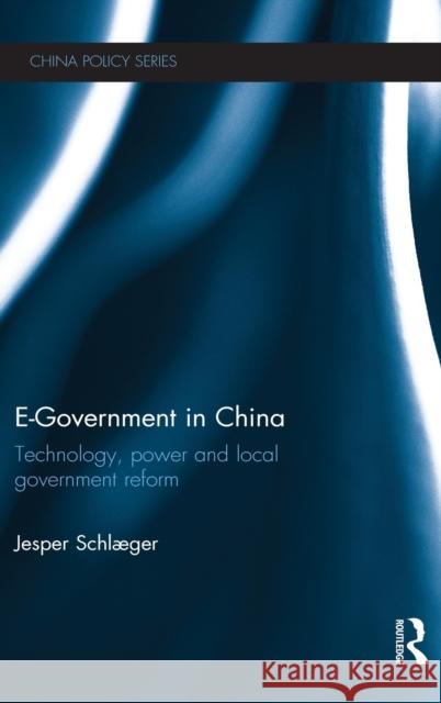 E-Government in China: Technology, Power and Local Government Reform Schlæger, Jesper 9780415819787 Routledge