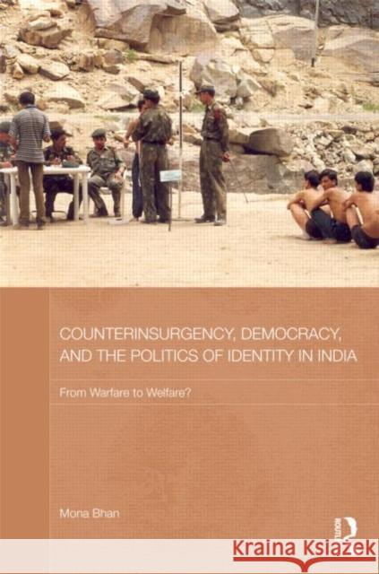 Counterinsurgency, Democracy, and the Politics of Identity in India: From Warfare to Welfare? Bhan, Mona 9780415819800
