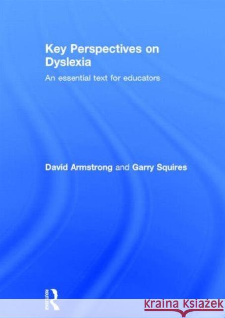Key Perspectives on Dyslexia: An Essential Text for Educators David Armstrong Garry Squires  9780415819879