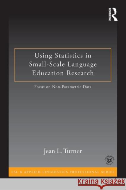 Using Statistics in Small-Scale Language Education Research : Focus on Non-Parametric Data Jean L. Turner 9780415819947 Routledge