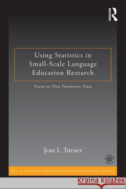 Using Statistics in Small-Scale Language Education Research : Focus on Non-Parametric Data Jean L. Turner 9780415819947