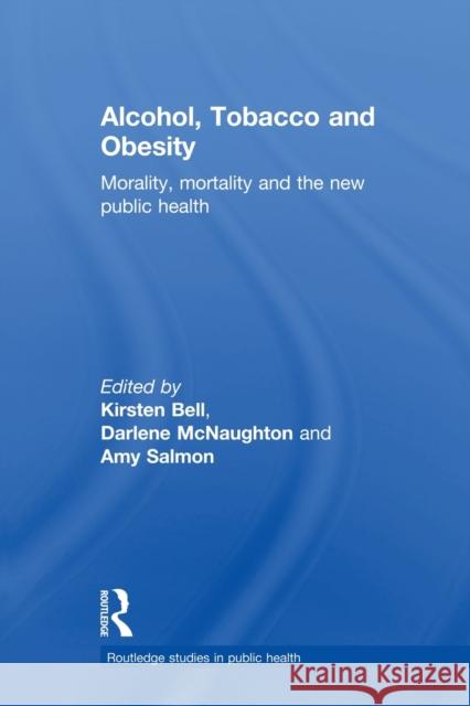 Alcohol, Tobacco and Obesity: Morality, Mortality and the New Public Health Bell, Kirsten 9780415820066 Routledge