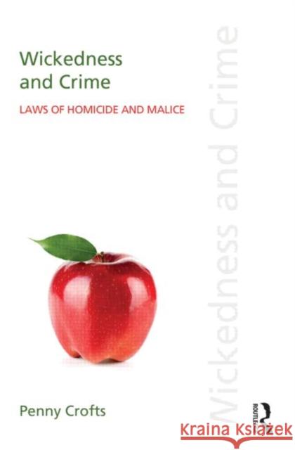 Wickedness and Crime: Laws of Homicide and Malice Crofts, Penny 9780415820158 Routledge