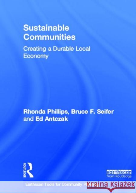 Sustainable Communities: Creating a Durable Local Economy Phillips, Rhonda 9780415820165 Routledge