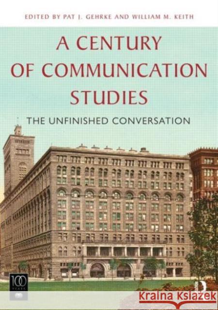 A Century of Communication Studies: The Unfinished Conversation Patrick Gehrke Keith M. William 9780415820363 Routledge