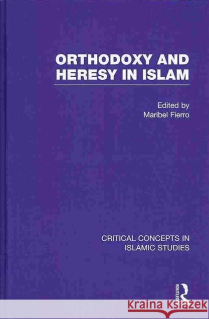 Orthodoxy and Heresy in Islam Maribel Fierro 9780415820455 Routledge