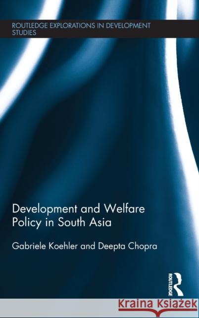 Development and Welfare Policy in South Asia Gabriele Koehler Deepta Chopra 9780415820530 Routledge